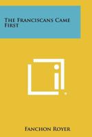 The Franciscans Came First 1258276712 Book Cover
