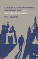 El naufragio de los imperios. Memorias de amor, vol. 3: Aspira fuerte el napalm 6269817803 Book Cover