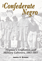 The Confederate Negro: Virginia's Craftsmen and Military Laborers, 1861-1865 0817354867 Book Cover