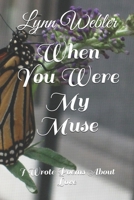 When You Were My Muse: I Wrote Poems About Love 1549550470 Book Cover