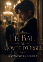 Le Bal du Comte d'Orgel: Un roman de l'écrivain français Raymond Radiguet, portant sur un triangle amoureux, et considéré comme un chef-d'oeuvre du roman moraliste (French Edition) 2322856053 Book Cover