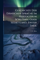 Geschichte Der Dänischen Sprache Im Herzogthum Schleswig Oder Südjütland, Zweiter Theil 1142308170 Book Cover