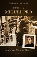 Father Miguel Pro: A Modern Mexican Martyr 162164166X Book Cover