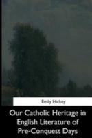 Our Catholic Heritage in English Literature of Pre-Conquest Days 1544660650 Book Cover