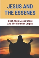 Jesus And The Essenes: Brief About Jesus Christ And The Christian Origins: Origin Of The Christianity B098GYT6P3 Book Cover