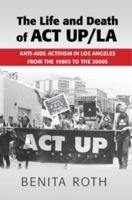 The Life and Death of ACT UP/LA: Anti-AIDS Activism in Los Angeles from the 1980s to the 2000s 1107514177 Book Cover