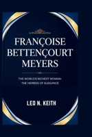 FRANÇOISE BETTENÇOURT MEYERS: The World's Richest Woman – The Heiress of Elegance B0F6YC1GMQ Book Cover