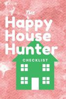The Happy House Hunter Checklist: 6x9, 120 page companion, Easy Carry, Soft Cover Matte Finish, Easily fits inside a purse, Great Gift for First Time Home Buyers 1072542781 Book Cover