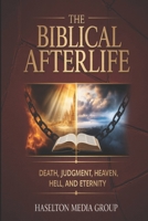 The Biblical Afterlife: Death, Judgment, Heaven, Hell, and Eternity B0GKV5B2F2 Book Cover
