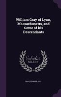 William Gray of Lynn, Massachusetts, and Some of his Descendants 1355596009 Book Cover