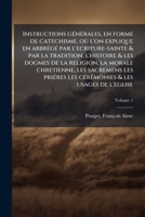 Instructions générales, en forme de catechisme, où l'on explique en abbrégé par l'ecriture-sainte & par la tradition, l'histoire & les dogmes de la ... usages de l'eglise Volume 1 1172635676 Book Cover