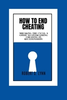 HOW TO END CHEATING: "Breaking the Cycle: A Guide to Overcoming Cheating in Relationships" B0C2SG2GMS Book Cover