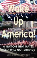 Wake Up America! A Nation That Hates Itself Will Not Survive! 0978823907 Book Cover