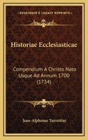 Historiae Ecclesiasticae: Compendium A Christo Nato Usque Ad Annum 1700 (1734) 116606204X Book Cover