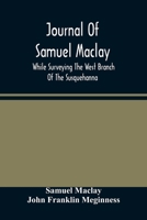 Journal Of Samuel Maclay, While Surveying The West Branch Of The Susquehanna, The Sinnemahoning And The Allegheny Rivers, In 1790 9354483186 Book Cover