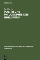 Politische Philosophie Des Nihilismus: Neitzsches Neubestimmung Des Verhaeltnisses Von Politik and Metaphysik (Monographien and Texte Zur Nietzscge-) 3110129086 Book Cover