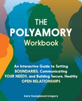 The Polyamory Workbook: An Interactive Guide to Setting Boundaries, Communicating Your Needs, and Building Secure, Healthy Open Relationships 1646044061 Book Cover