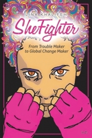 SheFighter: From Trouble Maker to Global Change Maker 1951943465 Book Cover