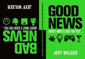 The Good News About What's Bad for You . . . The Bad News About What's Good for You 1250063809 Book Cover