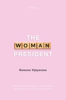 The Woman President: Leadership, law and legacy for Women Based on Experiences from South and Southeast Asia 0192848917 Book Cover