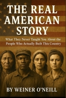 The Real American Story: What They Never Taught You About the People Who Actually Built This Country B0FNN125NN Book Cover