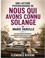 Une lecture psychologique de Nous qui avons connu Solange de Marie Vareille: Les blessures invisibles, la mémoire affective et le chemin vers la reconstruction (French Edition) B0HBQZ1FJ1 Book Cover