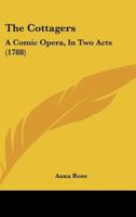 The Cottagers: A Comic Opera. in Two Acts. by Miss A. Ross, (Aged Fifteen Years) 1104486512 Book Cover