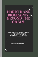 HARRY KANE BIOGRAPHY: BEYOND THE GOALS: THE REMARKABLE RISE OF FOOTBALL'S SILENT ASSASSIN B0DS5PS536 Book Cover