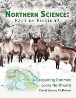 Northern Science: Fact or Fiction?: A Despairing Optimist Looks Northward 147002893X Book Cover