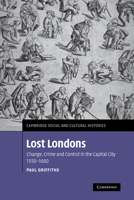 Lost Londons: Change, Crime, and Control in the Capital City, 1550-1660 0521174112 Book Cover