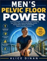Men's Pelvic Floor Power: A Practical Guide To Strengthening And Relaxing Your Pelvic Floor, Improving Bladder Control, Easing Pelvic Tension, And Building Better Everyday Function B0HHFBJ9WJ Book Cover