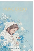 Nunc Credo: The Story Of A Man Who Met The Jewish Carpenter B0FVKQ2T83 Book Cover