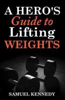 A Hero's Guide to Lifting Weights 153987253X Book Cover