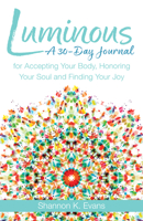 Luminous: A 30-Day Journal for Accepting Your Body, Honoring Your Soul, and Finding Your Joy 163253388X Book Cover