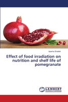 Effect of food irradiation on nutrition and shelf life of pomegranate 3659891045 Book Cover