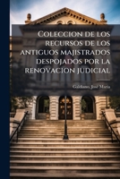 Coleccion de Los Recursos de Los Antiguos Majistrados Despojados Por La Renovacion Judicial: Dedicada a la Nacion Peruana (Classic Reprint) 1173265589 Book Cover