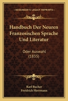 Handbuch Der Neuren Franzosischen Sprache Und Literatur: Oder Auswahl (1835) 1160736227 Book Cover