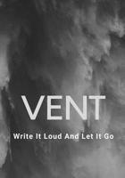 Vent: Write It Loud And Let It Go 1074836871 Book Cover