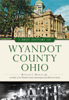 A Brief History of Wyandot County, Ohio 1467117684 Book Cover