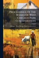 Proceedings Of The Board Of West Chicago Park Commissioners... 1274209366 Book Cover