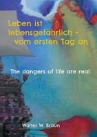 Leben ist lebensgefährlich - vom ersten Tag an: The dangers of life are real 3754375199 Book Cover