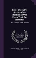 Reise Durch Die Schottischen Hochlande Und Einen Theil Der Hebriden: Mit 1 Titelkupfer U. 2 Kt, Volume 1 1343444411 Book Cover