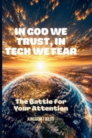 In God We Trust, In Tech We Fear: Staying Human in a World That's Losing It's Soul to Technology (KINGDOM FIELDS Series) B0GYYKM67H Book Cover