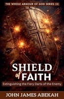 The Shield of Faith (Extinguishing the Fiery Darts of the Enemy) (The Whole Armour of God) B0GWSNQ6RS Book Cover