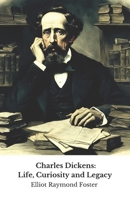 Charles Dickens: Life, Curiosity and Legacy: The official tribute to the master of English fiction B0DQWC3CF2 Book Cover