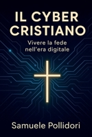 IL CYBER CRISTIANO: Vivere la fede nell'era digitale (Italian Edition) B0GCQ2G2H4 Book Cover