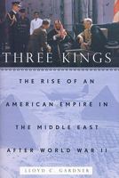 Three Kings: The Rise of an American Empire in the Middle East After World War II 1595584749 Book Cover