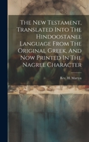 The New Testament, Translated Into The Hindoostanee Language From The Original Greek, And Now Printed In The Nagree Character 1020991267 Book Cover