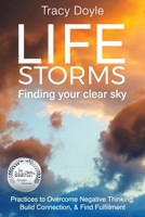 Life Storms Finding Your Clear Sky: Practices to Overcome Negative Thinking, Build Connection, & Find Fulfillment 1938015096 Book Cover