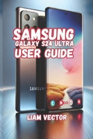 Samsung Galaxy S24 Ultra User Guide: Unveiling the Galaxy S24 Ultra: The Ultimate Smartphone B0DZXBTZXJ Book Cover